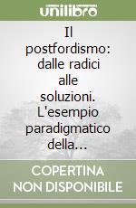 Il postfordismo: dalle radici alle soluzioni. L'esempio paradigmatico della struttura produttiva lombarda libro