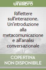 Riflettere sull'interazione. Un'introduzione alla metacomunicazione e all'analisi conversazionale libro