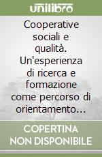 Cooperative sociali e qualità. Un'esperienza di ricerca e formazione come percorso di orientamento alla qualità libro