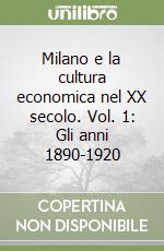 Milano e la cultura economica nel XX secolo. Vol. 1: Gli anni 1890-1920 libro