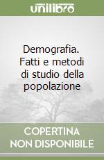 Demografia. Fatti e metodi di studio della popolazione libro