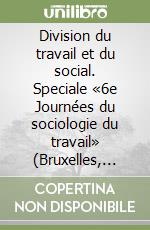 Division du travail et du social. Speciale «6e Journées du sociologie du travail» (Bruxelles, 5-7 novembre 1997)