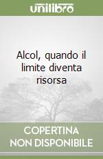 Alcol, quando il limite diventa risorsa