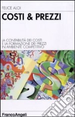 Costi & prezzi. La contabilità dei costi e la formazione dei prezzi in ambiente competitivo libro