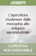 L'agricoltura modenese dalla mezzadria allo sviluppo agroindustriale libro