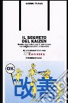 Il segreto del kaizen. Guida operativa per il successo nel miglioramento aziendale libro