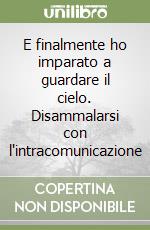 E finalmente ho imparato a guardare il cielo. Disammalarsi con l'intracomunicazione libro