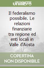 Il federalismo possibile. Le relazioni finanziarie tra regione ed enti locali in Valle d'Aosta