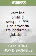 Valtellina: profili di sviluppo 1998. Una provincia tra localismo e globalismo libro