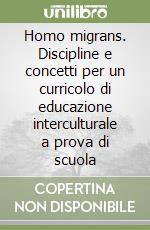 Homo migrans. Discipline e concetti per un curricolo di educazione interculturale a prova di scuola libro