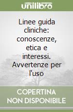 Linee guida cliniche: conoscenze, etica e interessi. Avvertenze per l'uso libro