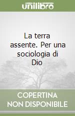 La terra assente. Per una sociologia di Dio libro