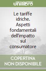 Le tariffe idriche. Aspetti fondamentali dell'impatto sul consumatore