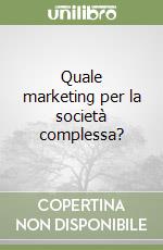 Quale marketing per la società complessa? libro