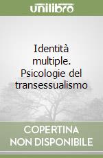 Identità multiple. Psicologie del transessualismo libro