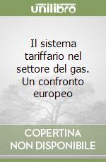 Il sistema tariffario nel settore del gas. Un confronto europeo libro