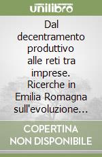 Dal decentramento produttivo alle reti tra imprese. Ricerche in Emilia Romagna sull'evoluzione delle relazioni di subfornitura nel settore metalmeccanico libro