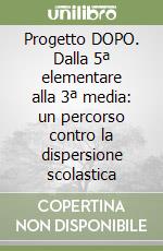 Progetto DOPO. Dalla 5ª elementare alla 3ª media: un percorso contro la dispersione scolastica