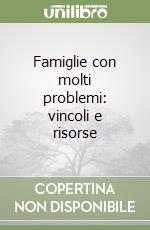 Famiglie con molti problemi: vincoli e risorse libro