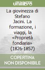 La giovinezza di Stefano Jacini. La formazione, i viaggi, la «Proprietà fondiaria» (1826-1857)