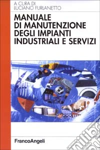 Manuale di manutenzione degli impianti industriali e servizi libro