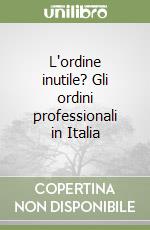 L'ordine inutile? Gli ordini professionali in Italia libro