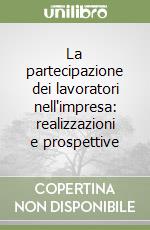 La partecipazione dei lavoratori nell'impresa: realizzazioni e prospettive libro