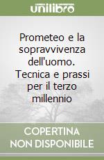 Prometeo e la sopravvivenza dell'uomo. Tecnica e prassi per il terzo millennio libro