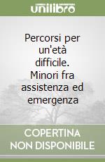 Percorsi per un'età difficile. Minori fra assistenza ed emergenza libro