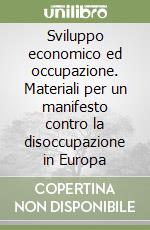 Sviluppo economico ed occupazione. Materiali per un manifesto contro la disoccupazione in Europa libro