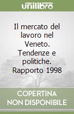 Il mercato del lavoro nel Veneto. Tendenze e politiche. Rapporto 1998 libro