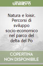 Natura e loisir. Percorsi di sviluppo socio-economico nel parco del delta del Po libro