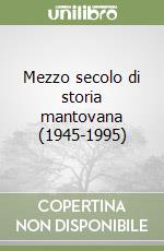 Mezzo secolo di storia mantovana (1945-1995) libro