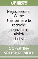 Negoziazione. Come trasformare le tecniche negoziali in abilità istintive libro