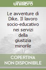 Le avventure di Dike. Il lavoro socio-educativo nei servizi della giustizia minorile libro