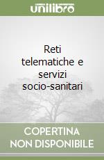 Reti telematiche e servizi socio-sanitari libro