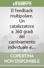 Il feedback multipolare. Un catalizzatore a 360 gradi del cambiamento individuale e organizzativo per accrescere efficienza e professionalità libro