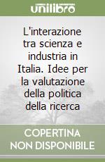 L'interazione tra scienza e industria in Italia. Idee per la valutazione della politica della ricerca