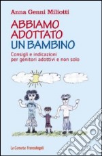 Abbiamo adottato un bambino. Consigli e indicazioni per genitori adottivi e non solo libro