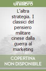 L'altra strategia. I classici del pensiero militare cinese dalla guerra al marketing libro