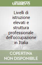 Livelli di istruzione elevati e struttura professionale dell'occupazione in Italia libro