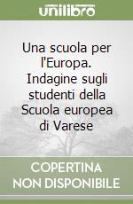 Una scuola per l'Europa. Indagine sugli studenti della Scuola europea di Varese libro