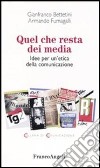 Quel che resta dei media. Idee per un'etica della comunicazione libro