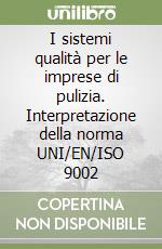 I sistemi qualità per le imprese di pulizia. Interpretazione della norma UNI/EN/ISO 9002