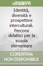 Identità, diversità e prospettive interculturali. Percorsi didattici per la scuola elementare