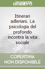 Itinerari adleriani. La psicologia del profondo incontra la vita sociale