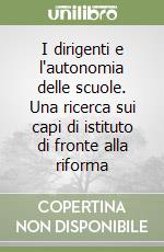 I dirigenti e l'autonomia delle scuole. Una ricerca sui capi di istituto di fronte alla riforma