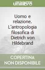 Uomo e relazione. L'antropologia filosofica di Dietrich von Hildebrand libro