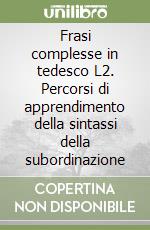 Frasi complesse in tedesco L2. Percorsi di apprendimento della sintassi della subordinazione