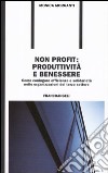 Non profit: produttività e benessere. Come coniugare efficienza e solidarietà nelle organizzazioni del terzo settore libro